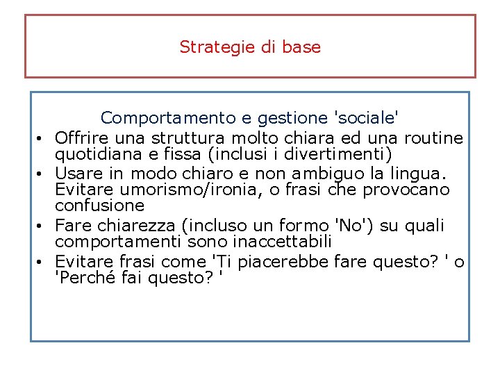 Strategie di base • • Comportamento e gestione 'sociale' Offrire una struttura molto chiara