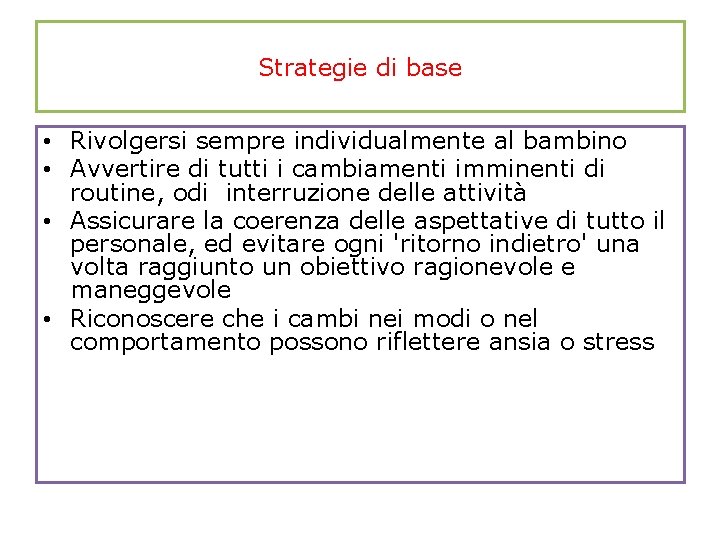 Strategie di base • Rivolgersi sempre individualmente al bambino • Avvertire di tutti i