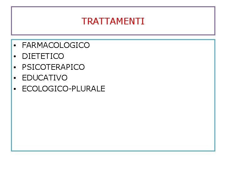 TRATTAMENTI • • • FARMACOLOGICO DIETETICO PSICOTERAPICO EDUCATIVO ECOLOGICO-PLURALE 