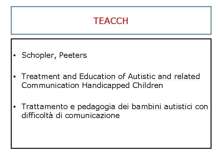 TEACCH • Schopler, Peeters • Treatment and Education of Autistic and related Communication Handicapped