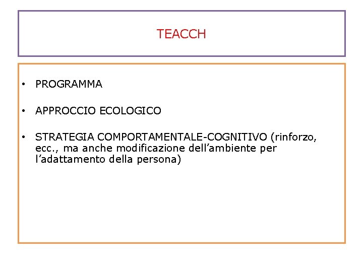 TEACCH • PROGRAMMA • APPROCCIO ECOLOGICO • STRATEGIA COMPORTAMENTALE-COGNITIVO (rinforzo, ecc. , ma anche