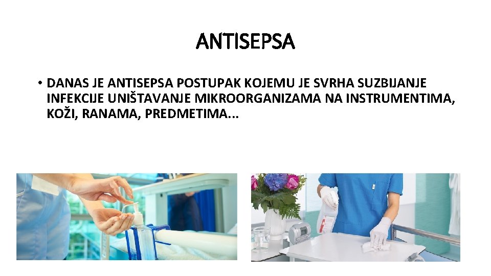 ANTISEPSA • DANAS JE ANTISEPSA POSTUPAK KOJEMU JE SVRHA SUZBIJANJE INFEKCIJE UNIŠTAVANJE MIKROORGANIZAMA NA