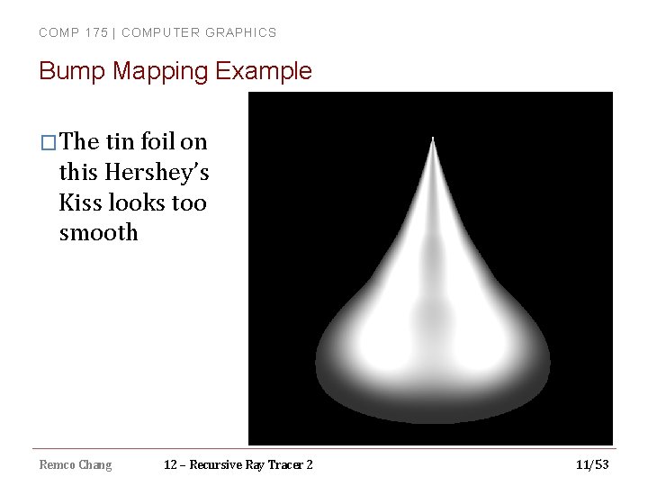 COMP 175 | COMPUTER GRAPHICS Bump Mapping Example �The tin foil on this Hershey’s