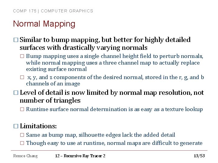 COMP 175 | COMPUTER GRAPHICS Normal Mapping � Similar to bump mapping, but better
