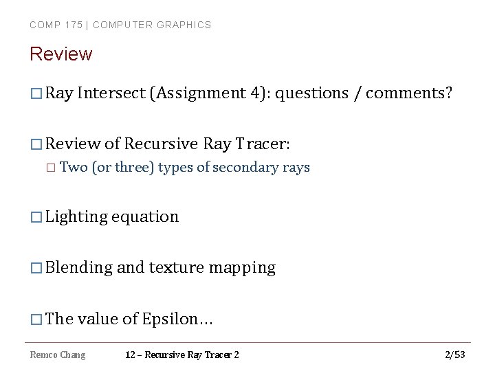 COMP 175 | COMPUTER GRAPHICS Review � Ray Intersect (Assignment 4): questions / comments?