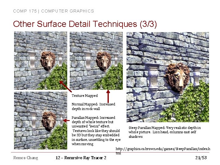 COMP 175 | COMPUTER GRAPHICS Other Surface Detail Techniques (3/3) Texture Mapped Normal Mapped: