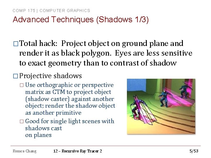 COMP 175 | COMPUTER GRAPHICS Advanced Techniques (Shadows 1/3) �Total hack: Project object on