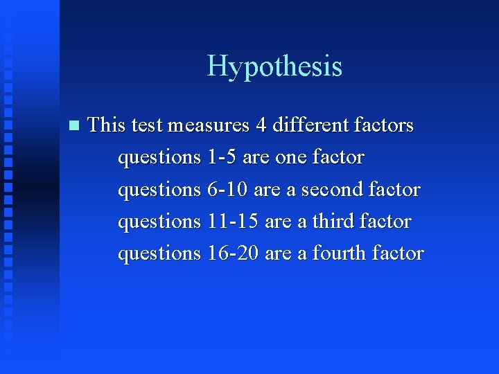 Hypothesis n This test measures 4 different factors questions 1 -5 are one factor Hypothesis n This test measures 4 different factors questions 1 -5 are one factor