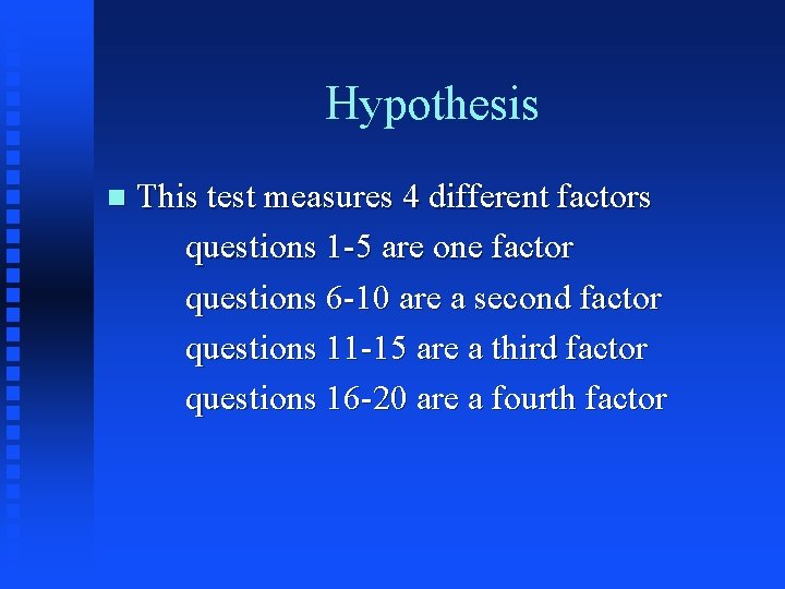 Hypothesis n This test measures 4 different factors questions 1 -5 are one factor