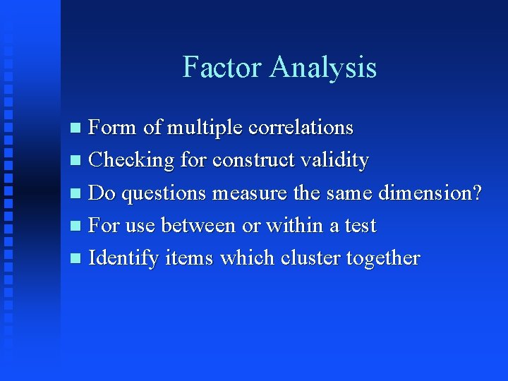 Factor Analysis Form of multiple correlations n Checking for construct validity n Do questions