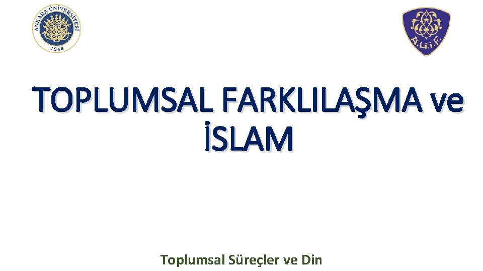 TOPLUMSAL FARKLILAŞMA ve İSLAM Toplumsal Süreçler ve Din 