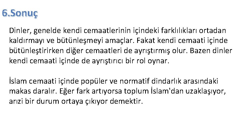 6. Sonuç Dinler, genelde kendi cemaatlerinin içindeki farklılıkları ortadan kaldırmayı ve bütünleşmeyi amaçlar. Fakat