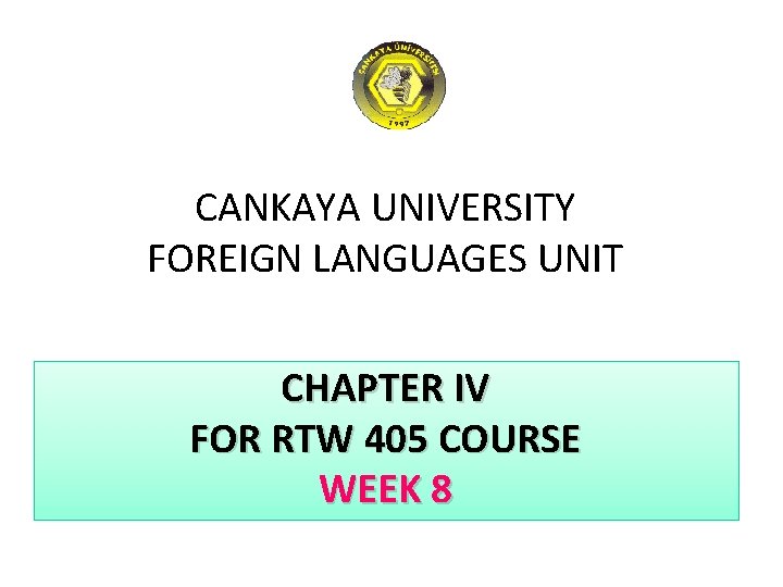 CANKAYA UNIVERSITY FOREIGN LANGUAGES UNIT CHAPTER IV FOR RTW 405 COURSE WEEK 8 