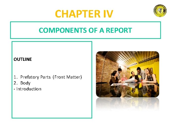 CHAPTER IV COMPONENTS OF A REPORT OUTLINE 1. Prefatory Parts (Front Matter) 2. Body