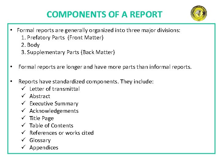 COMPONENTS OF A REPORT • Formal reports are generally organized into three major divisions: