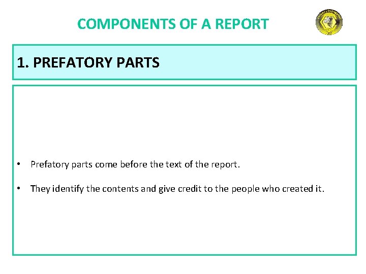 COMPONENTS OF A REPORT 1. PREFATORY PARTS • Prefatory parts come before the text