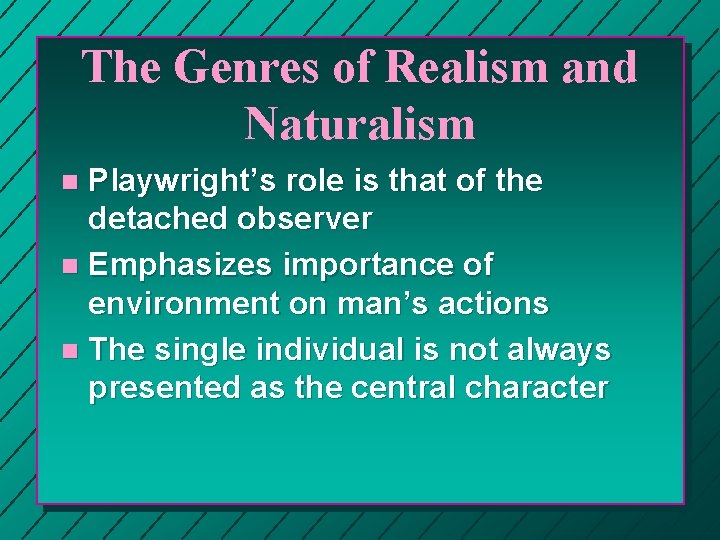 The Genres of Realism and Naturalism Playwright’s role is that of the detached observer The Genres of Realism and Naturalism Playwright’s role is that of the detached observer