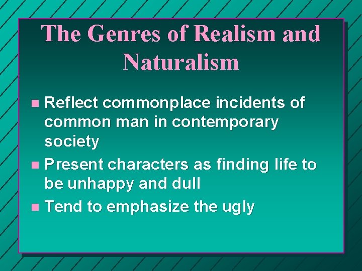 The Genres of Realism and Naturalism Reflect commonplace incidents of common man in contemporary The Genres of Realism and Naturalism Reflect commonplace incidents of common man in contemporary