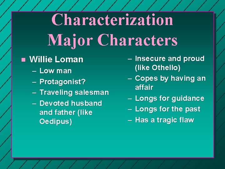 Characterization Major Characters n Willie Loman – – Low man Protagonist? Traveling salesman Devoted Characterization Major Characters n Willie Loman – – Low man Protagonist? Traveling salesman Devoted