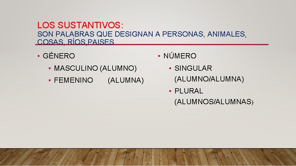 LOS SUSTANTIVOS: SON PALABRAS QUE DESIGNAN A PERSONAS, ANIMALES, COSAS, RÍOS, PAISES • GÉNERO