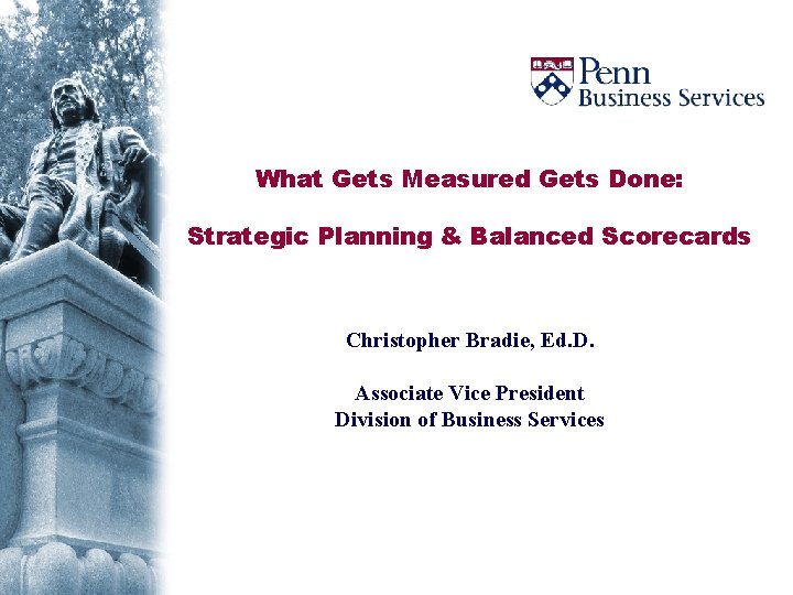 What Gets Measured Gets Done: Strategic Planning & Balanced Scorecards Christopher Bradie, Ed. D.