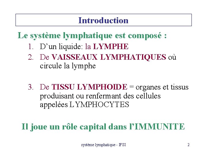 Introduction Le système lymphatique est composé : 1. D’un liquide: la LYMPHE 2. De