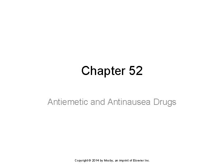 Chapter 52 Antiemetic and Antinausea Drugs Copyright © 2014 by Mosby, an imprint of Chapter 52 Antiemetic and Antinausea Drugs Copyright © 2014 by Mosby, an imprint of