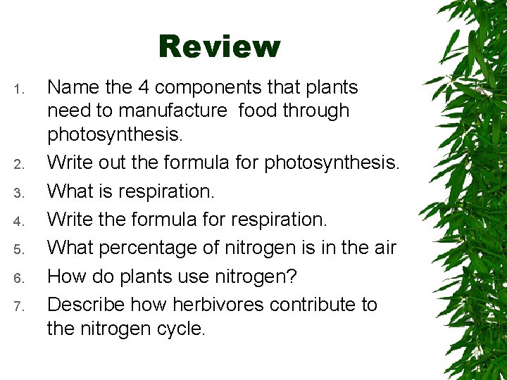 Review 1. 2. 3. 4. 5. 6. 7. Name the 4 components that plants