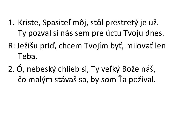 1. Kriste, Spasiteľ môj, stôl prestretý je už. Ty pozval si nás sem pre