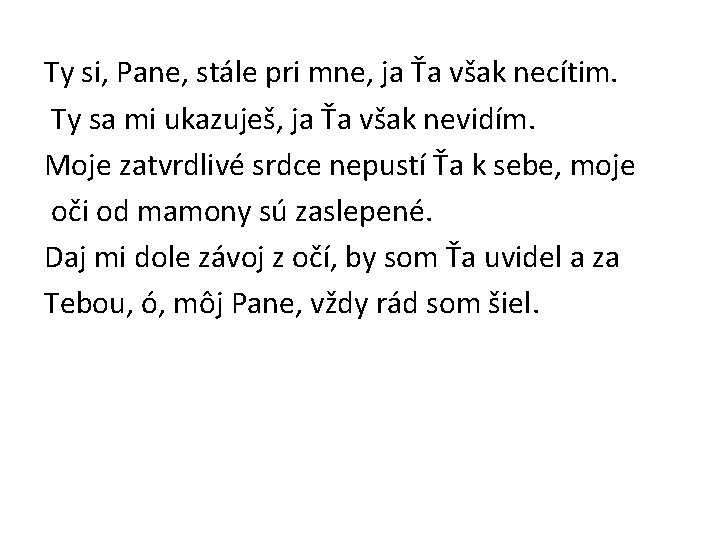 Ty si, Pane, stále pri mne, ja Ťa však necítim. Ty sa mi ukazuješ,