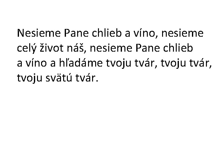  Nesieme Pane chlieb a víno, nesieme celý život náš, nesieme Pane chlieb a
