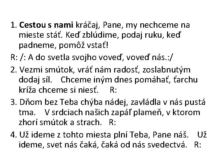 1. Cestou s nami kráčaj, Pane, my nechceme na mieste stáť. Keď zblúdime, podaj