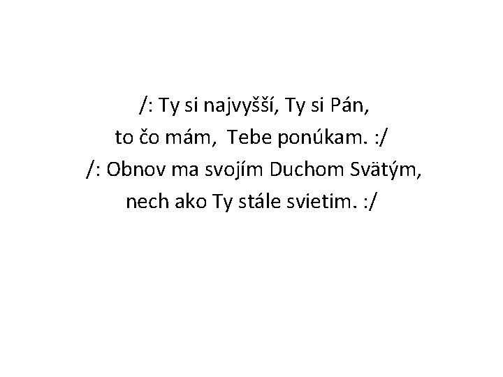/: Ty si najvyšší, Ty si Pán, to čo mám, Tebe ponúkam. : /
