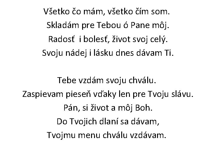 Všetko čo mám, všetko čím som. Skladám pre Tebou ó Pane môj. Radosť i