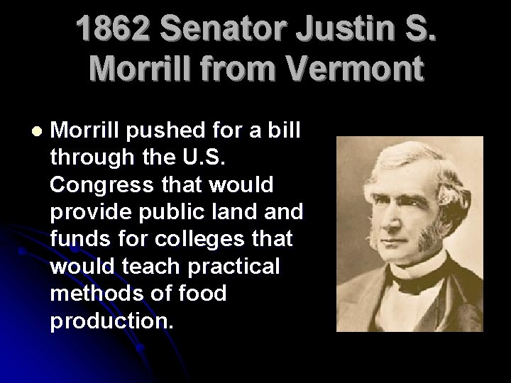 1862 Senator Justin S. Morrill from Vermont l Morrill pushed for a bill through