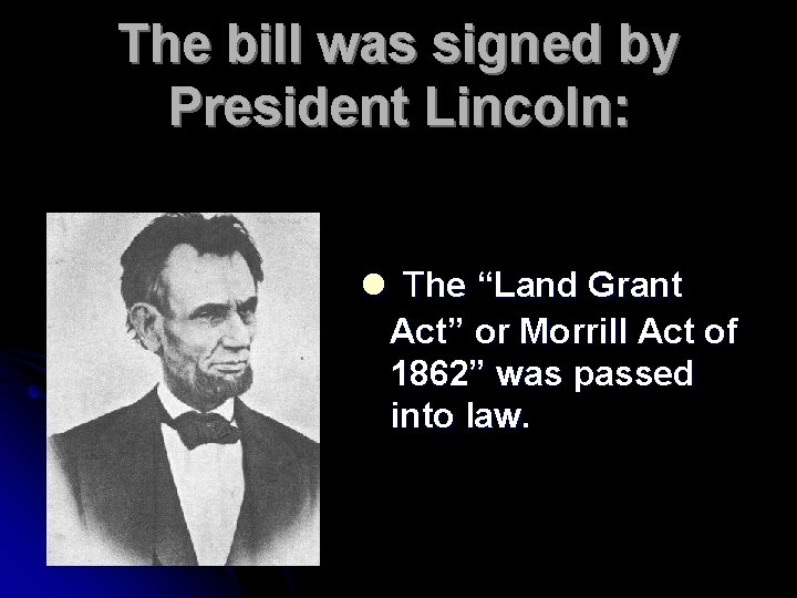 The bill was signed by President Lincoln: l The “Land Grant Act” or Morrill