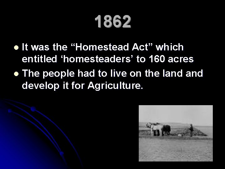 1862 It was the “Homestead Act” which entitled ‘homesteaders’ to 160 acres l The