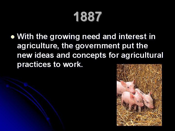 1887 l With the growing need and interest in agriculture, the government put the