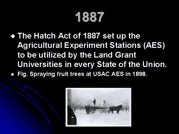 1887 l The Hatch Act of 1887 set up the Agricultural Experiment Stations (AES)