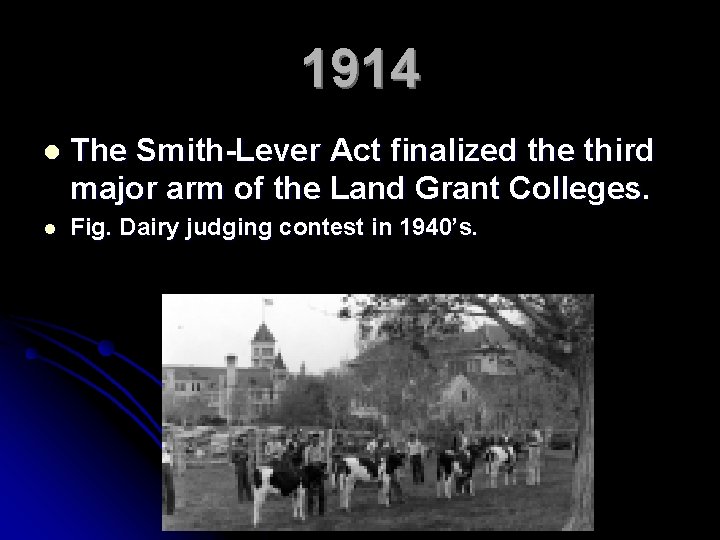 1914 l The Smith-Lever Act finalized the third major arm of the Land Grant