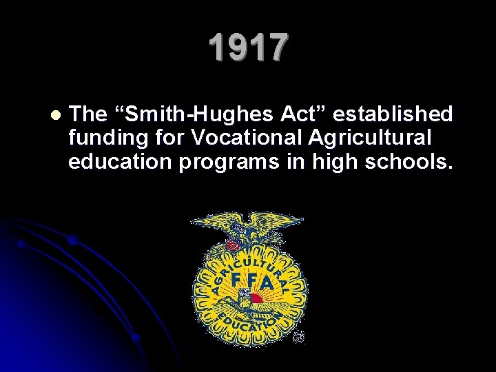 1917 l The “Smith-Hughes Act” established funding for Vocational Agricultural education programs in high