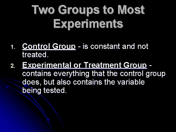 Two Groups to Most Experiments 1. 2. Control Group - is constant and not