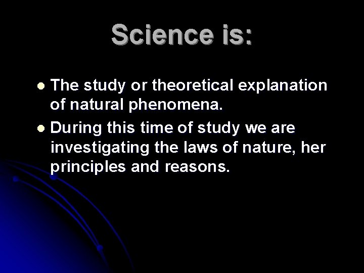 Science is: The study or theoretical explanation of natural phenomena. l During this time