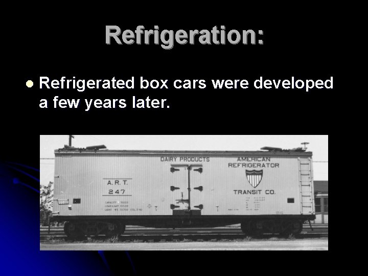 Refrigeration: l Refrigerated box cars were developed a few years later. 