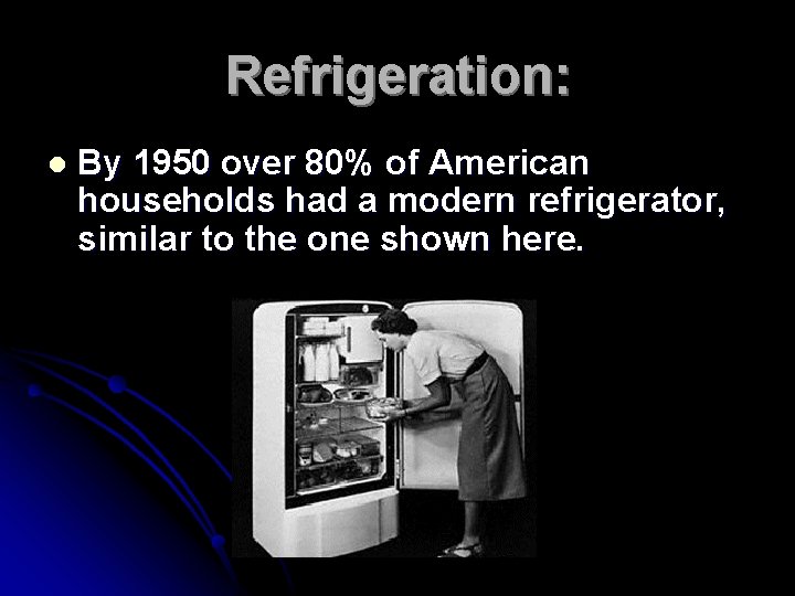 Refrigeration: l By 1950 over 80% of American households had a modern refrigerator, similar