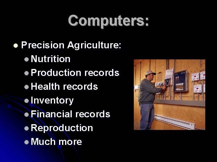 Computers: l Precision Agriculture: l Nutrition l Production records l Health records l Inventory