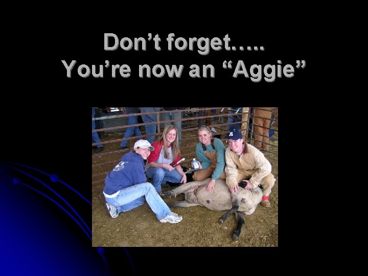 Don’t forget…. . You’re now an “Aggie” 