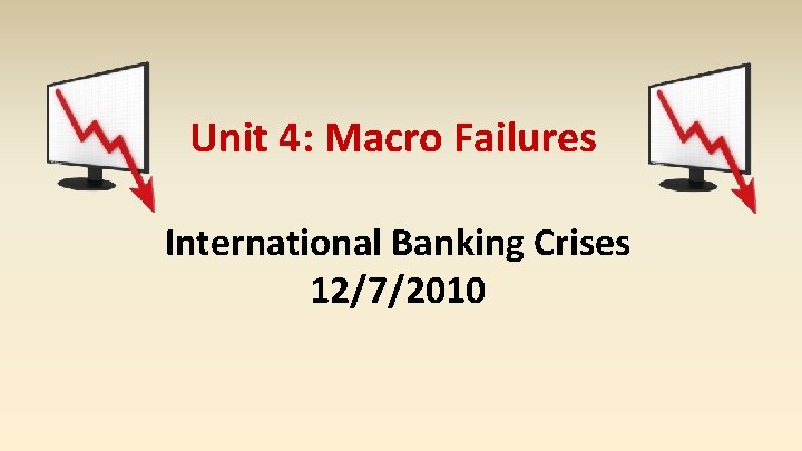 Unit 4: Macro Failures International Banking Crises 12/7/2010 