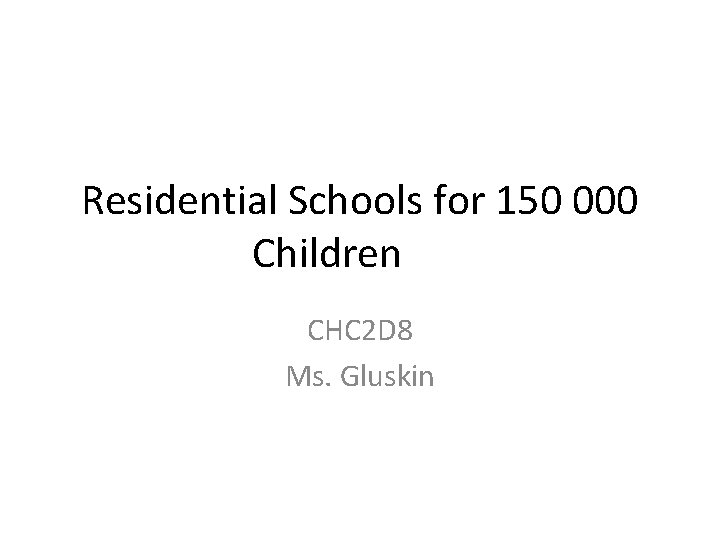 Residential Schools for 150 000 Children CHC 2 D 8 Ms. Gluskin 