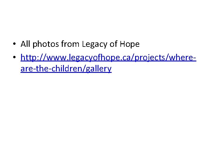  • All photos from Legacy of Hope • http: //www. legacyofhope. ca/projects/whereare-the-children/gallery 
